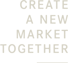 CREATE A NEW MARKET TOGETHER